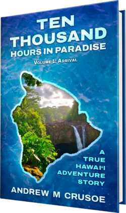 Ten Thousand Hours in Paradise: A Hawaii Memoir Trilogy by Andrew M. Crusoe